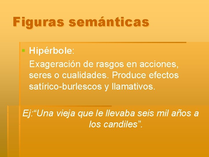 Figuras semánticas § Hipérbole: Exageración de rasgos en acciones, seres o cualidades. Produce efectos