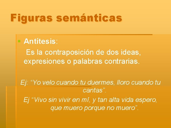 Figuras semánticas § Antítesis: Es la contraposición de dos ideas, expresiones o palabras contrarias.
