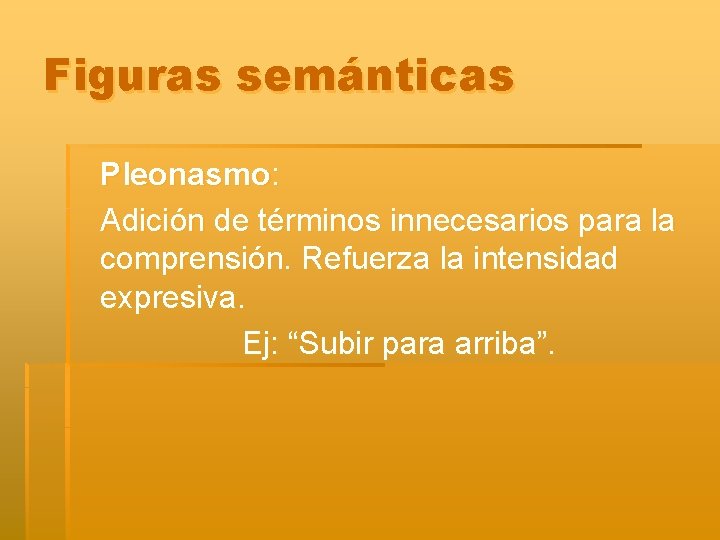 Figuras semánticas Pleonasmo: Adición de términos innecesarios para la comprensión. Refuerza la intensidad expresiva.