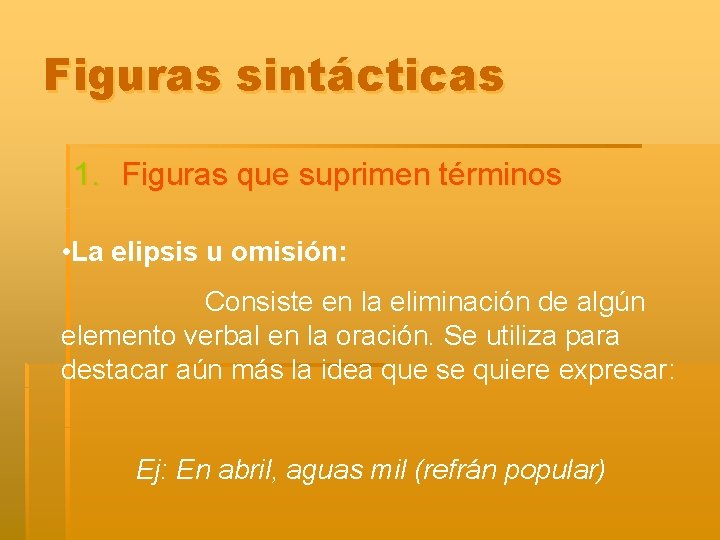 Figuras sintácticas 1. Figuras que suprimen términos • La elipsis u omisión: Consiste en
