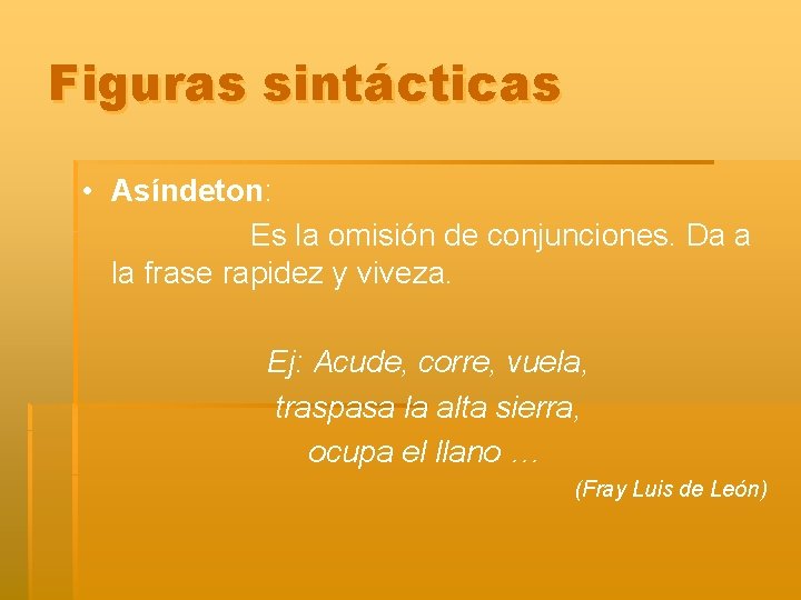 Figuras sintácticas • Asíndeton: Es la omisión de conjunciones. Da a la frase rapidez