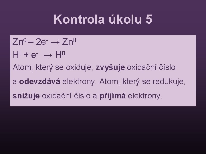 Kontrola úkolu 5 Zn 0 – 2 e- → Zn. II HI + e