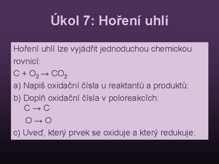 Úkol 7: Hoření uhlí lze vyjádřit jednoduchou chemickou rovnicí: C + O 2 →