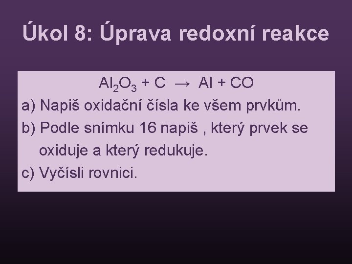 Úkol 8: Úprava redoxní reakce Al 2 O 3 + C → Al +