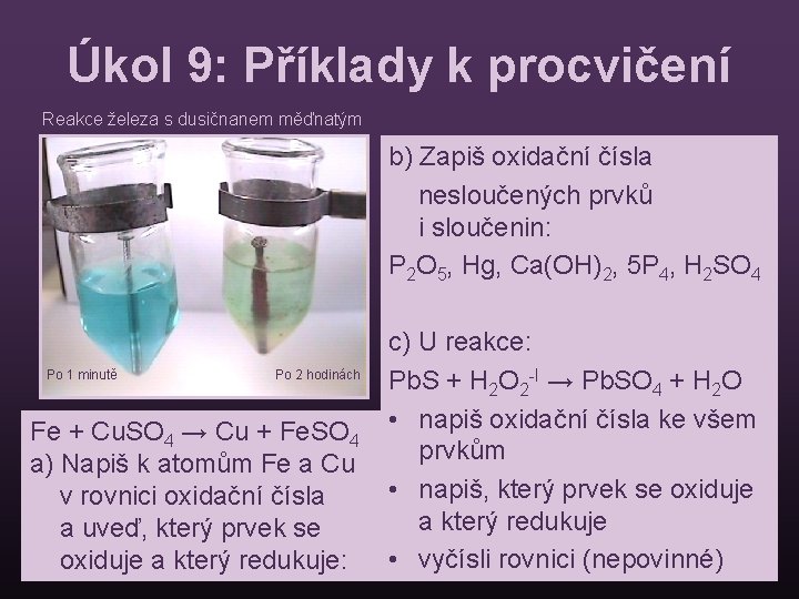 Úkol 9: Příklady k procvičení Reakce železa s dusičnanem měďnatým b) Zapiš oxidační čísla