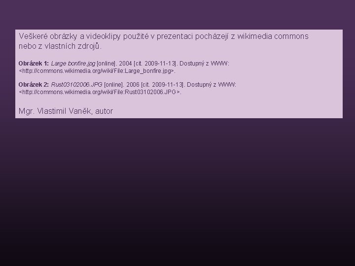 Veškeré obrázky a videoklipy použité v prezentaci pocházejí z wikimedia commons nebo z vlastních