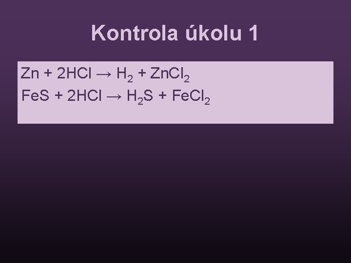 Kontrola úkolu 1 Zn + 2 HCl → H 2 + Zn. Cl 2