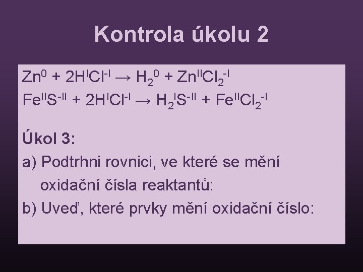 Kontrola úkolu 2 Zn 0 + 2 HICl-I → H 20 + Zn. IICl