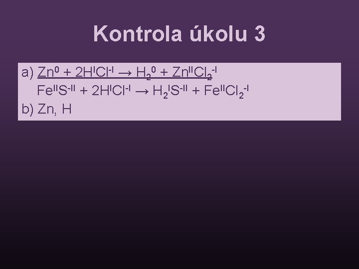 Kontrola úkolu 3 a) Zn 0 + 2 HICl-I → H 20 + Zn.