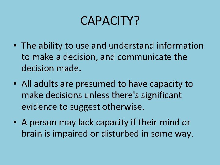 CAPACITY? • The ability to use and understand information to make a decision, and