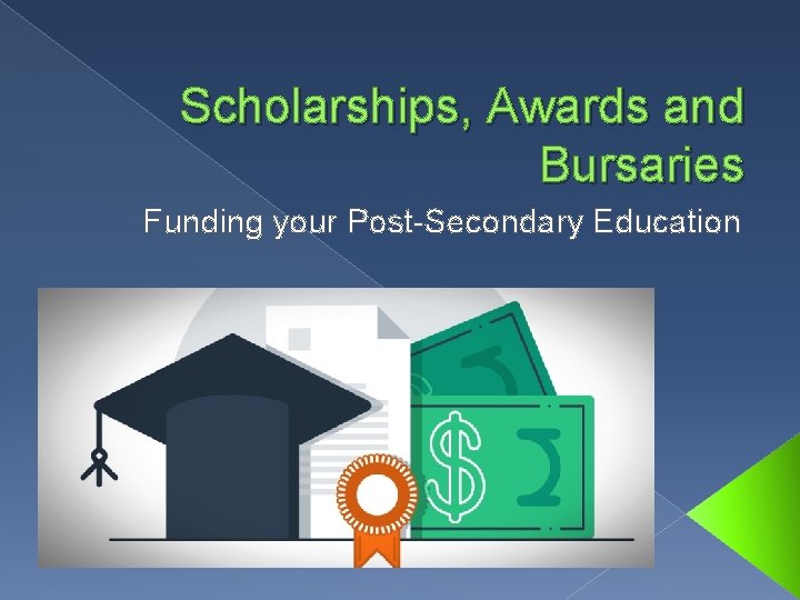 Scholarships, Awards and Bursaries Funding your Post-Secondary Education 