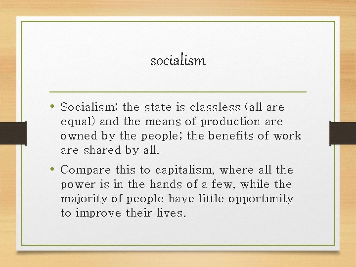 socialism • Socialism: the state is classless (all are equal) and the means of