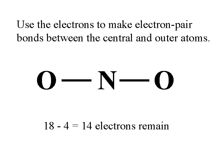 Use the electrons to make electron-pair bonds between the central and outer atoms. O