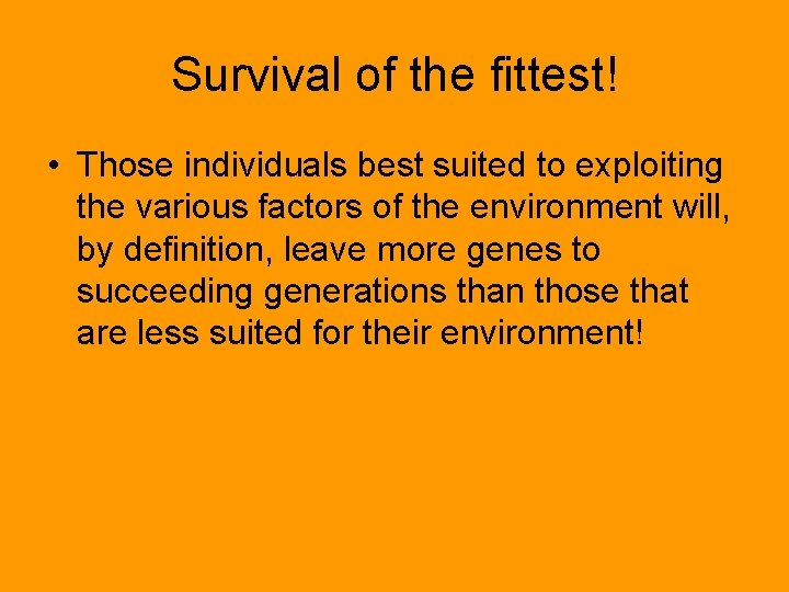 Survival of the fittest! • Those individuals best suited to exploiting the various factors