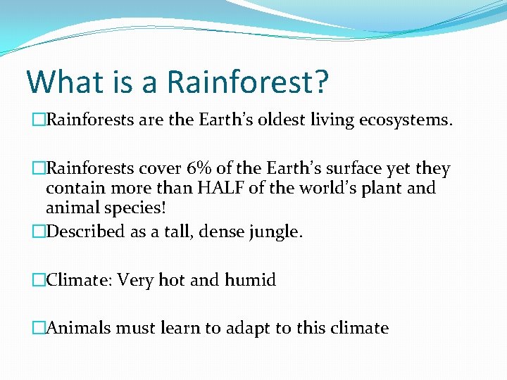 What is a Rainforest? �Rainforests are the Earth’s oldest living ecosystems. �Rainforests cover 6%