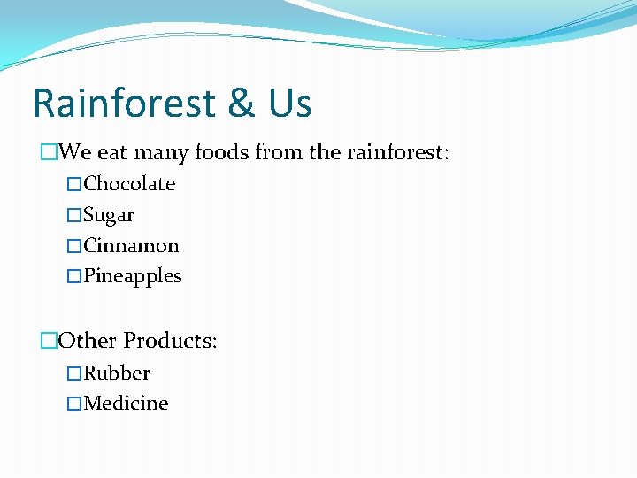 Rainforest & Us �We eat many foods from the rainforest: �Chocolate �Sugar �Cinnamon �Pineapples