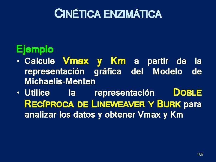 CINÉTICA ENZIMÁTICA Ejemplo • Calcule Vmax y Km a partir de la representación gráfica