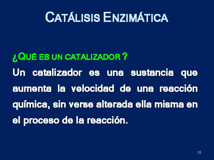 CATÁLISIS ENZIMÁTICA ¿ Q UÉ ES UN CATALIZADOR ? Un catalizador es una sustancia