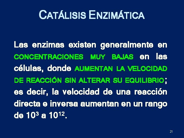 CATÁLISIS ENZIMÁTICA Las enzimas existen generalmente en CONCENTRACIONES MUY BAJAS en las células, donde