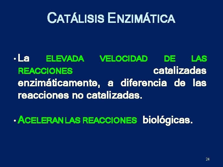 CATÁLISIS ENZIMÁTICA • La ELEVADA VELOCIDAD DE LAS catalizadas enzimáticamente, a diferencia de las