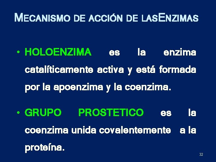 MECANISMO DE ACCIÓN DE LASENZIMAS • HOLOENZIMA es la enzima catalíticamente activa y está