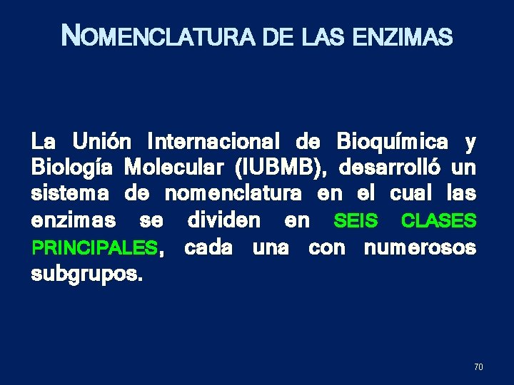 NOMENCLATURA DE LAS ENZIMAS La Unión Internacional de Bioquímica y Biología Molecular (IUBMB), desarrolló