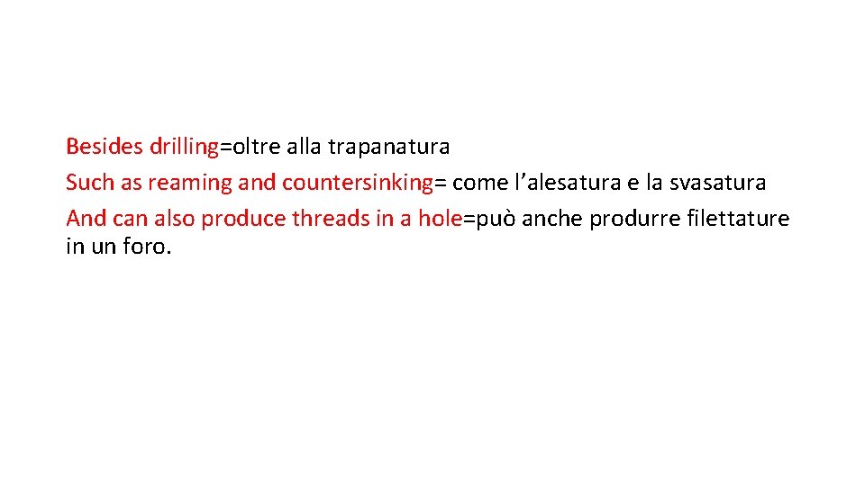 Besides drilling=oltre alla trapanatura Such as reaming and countersinking= come l’alesatura e la svasatura