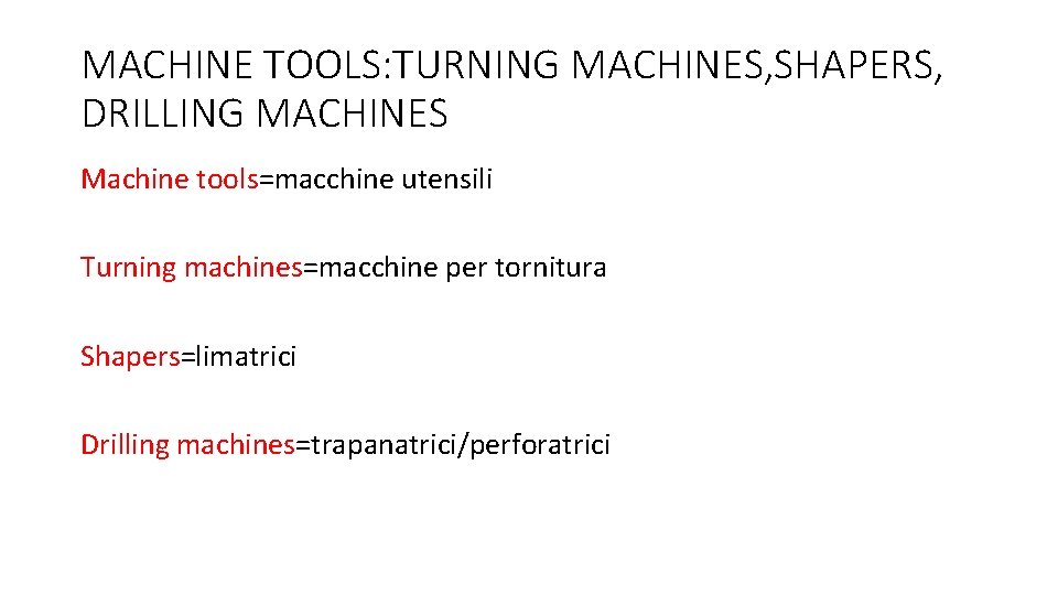 MACHINE TOOLS: TURNING MACHINES, SHAPERS, DRILLING MACHINES Machine tools=macchine utensili Turning machines=macchine per tornitura