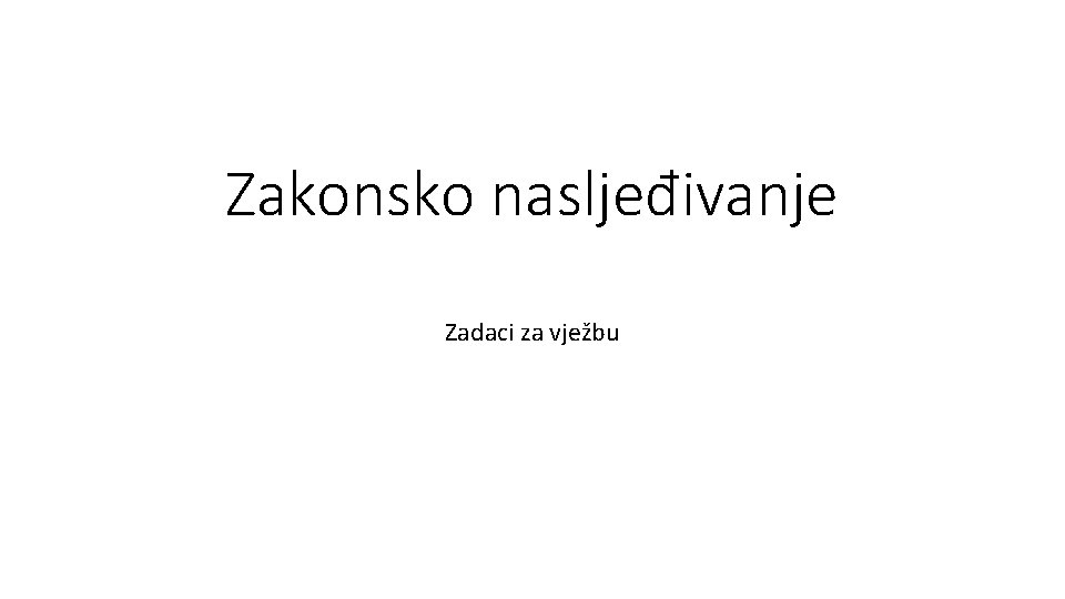 Zakonsko nasljeđivanje Zadaci za vježbu 