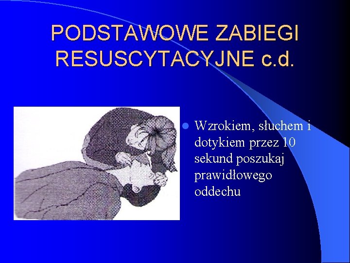 PODSTAWOWE ZABIEGI RESUSCYTACYJNE c. d. l Wzrokiem, słuchem i dotykiem przez 10 sekund poszukaj