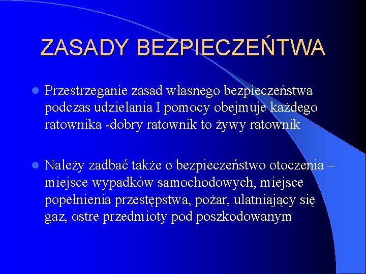 ZASADY BEZPIECZEŃTWA l Przestrzeganie zasad własnego bezpieczeństwa podczas udzielania I pomocy obejmuje każdego ratownika