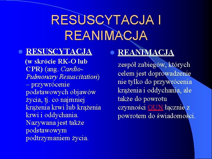 RESUSCYTACJA I REANIMACJA l RESUSCYTACJA (w skrócie RK-O lub CPR) (ang. Cardio. Pulmonary Resuscitation)