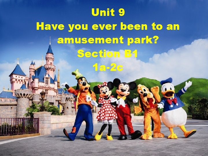 Unit 9 Have you ever been to an amusement park? Section B 1 1