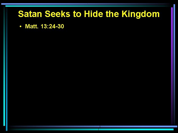 Satan Seeks to Hide the Kingdom • Matt. 13: 24 -30 Satan Seeks to Hide the Kingdom • Matt. 13: 24 -30