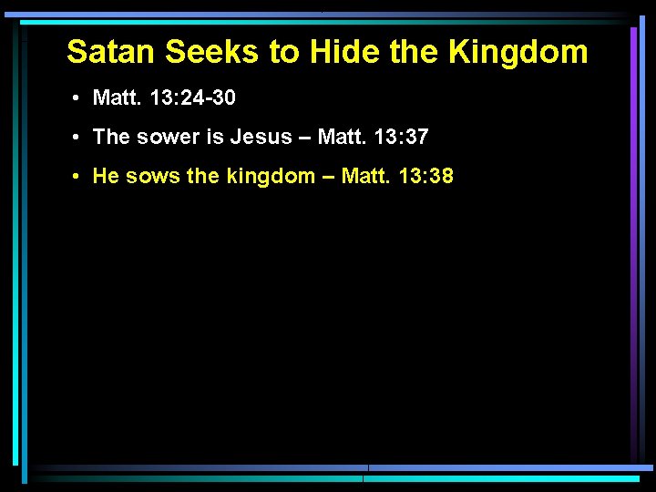 Satan Seeks to Hide the Kingdom • Matt. 13: 24 -30 • The sower Satan Seeks to Hide the Kingdom • Matt. 13: 24 -30 • The sower