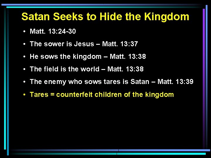 Satan Seeks to Hide the Kingdom • Matt. 13: 24 -30 • The sower Satan Seeks to Hide the Kingdom • Matt. 13: 24 -30 • The sower