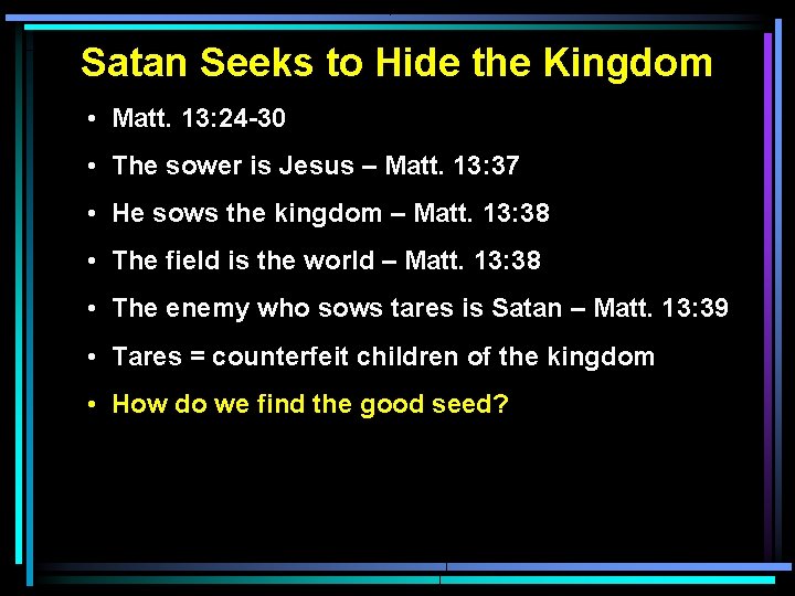 Satan Seeks to Hide the Kingdom • Matt. 13: 24 -30 • The sower Satan Seeks to Hide the Kingdom • Matt. 13: 24 -30 • The sower