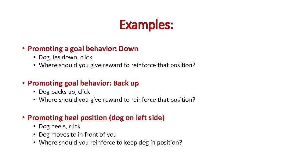 Examples: • Promoting a goal behavior: Down • Dog lies down, click • Where Examples: • Promoting a goal behavior: Down • Dog lies down, click • Where