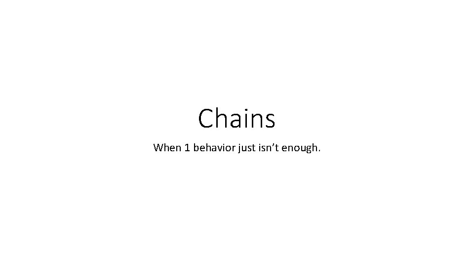 Chains When 1 behavior just isn’t enough. Chains When 1 behavior just isn’t enough.