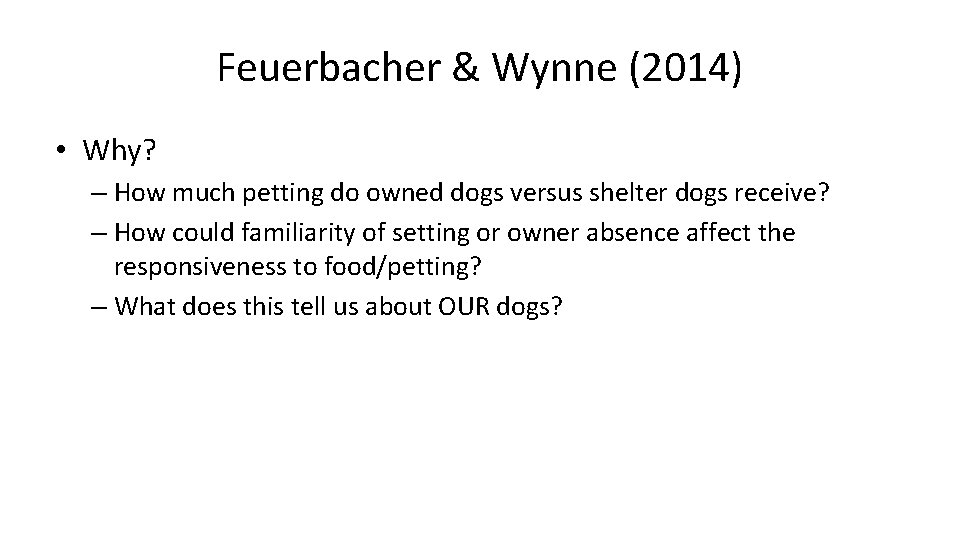Feuerbacher & Wynne (2014) • Why? – How much petting do owned dogs versus Feuerbacher & Wynne (2014) • Why? – How much petting do owned dogs versus