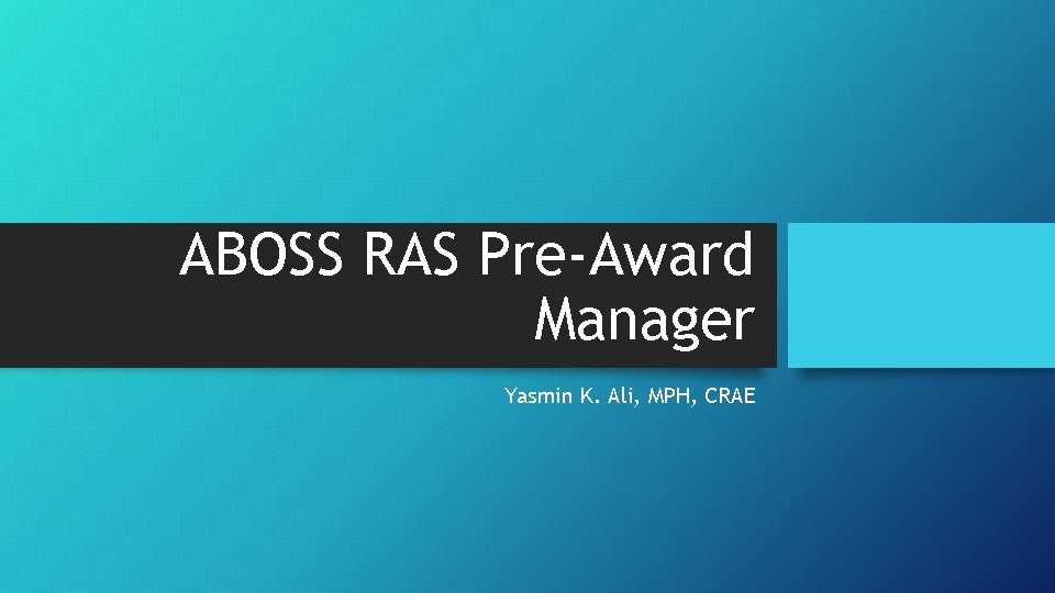 ABOSS RAS Pre-Award Manager Yasmin K. Ali, MPH, CRAE 