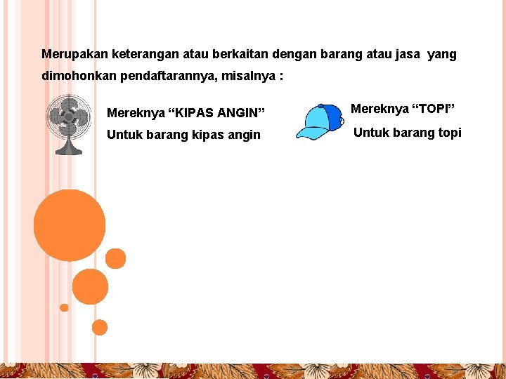 Merupakan keterangan atau berkaitan dengan barang atau jasa yang dimohonkan pendaftarannya, misalnya : Mereknya