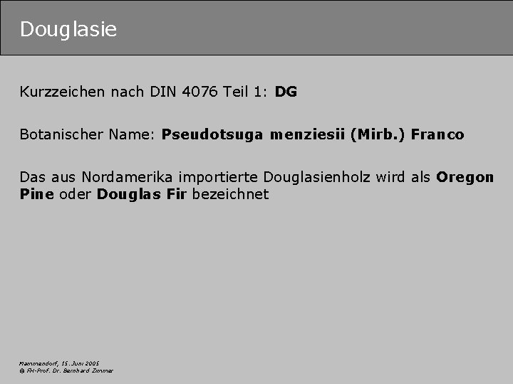 Douglasie Kurzzeichen nach DIN 4076 Teil 1: DG Botanischer Name: Pseudotsuga menziesii (Mirb. )