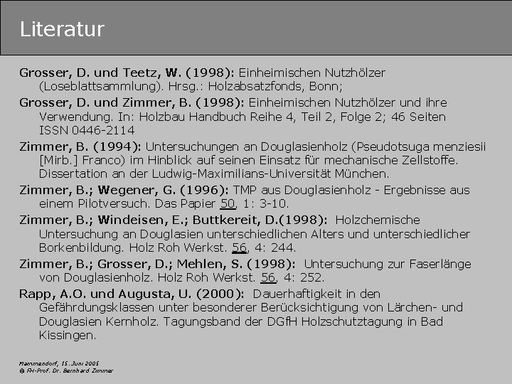 Literatur Grosser, D. und Teetz, W. (1998): Einheimischen Nutzhölzer (Loseblattsammlung). Hrsg. : Holzabsatzfonds, Bonn;