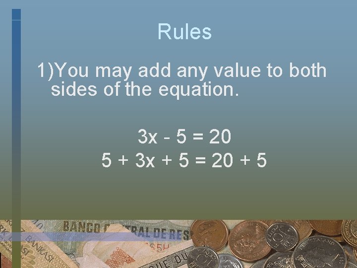 Rules 1)You may add any value to both sides of the equation. 3 x