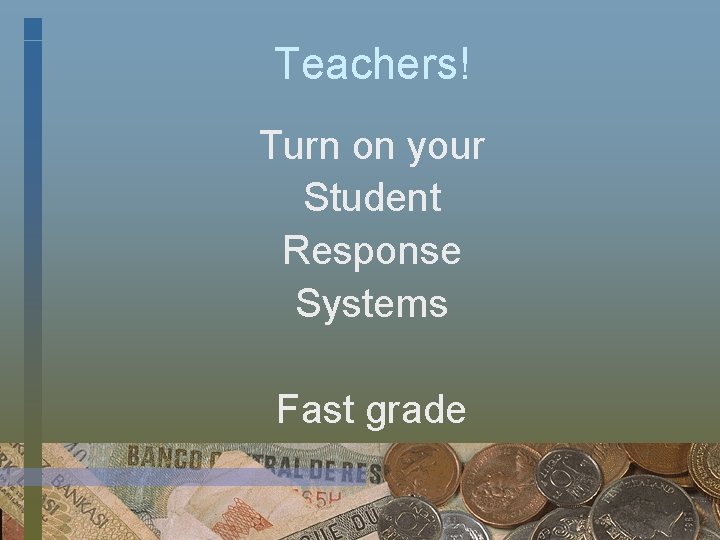 Teachers! Turn on your Student Response Systems Fast grade 