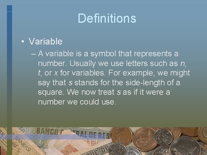 Definitions • Variable – A variable is a symbol that represents a number. Usually