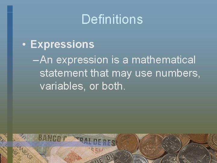 Definitions • Expressions – An expression is a mathematical statement that may use numbers,