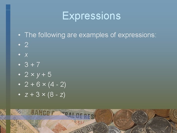 Expressions • • The following are examples of expressions: 2 x 3+7 2×y+5 2