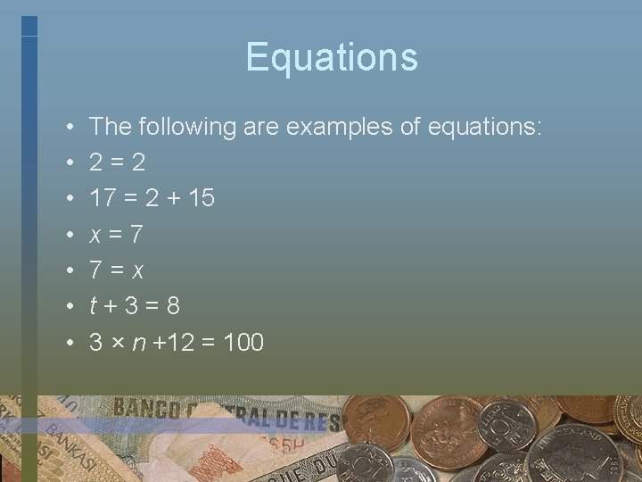 Equations • • The following are examples of equations: 2=2 17 = 2 +